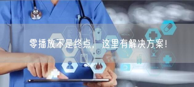 零播放不是终点，这里有解决方案！