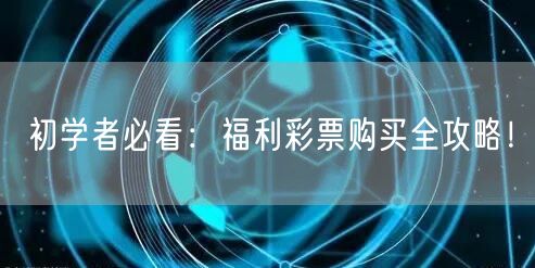 初学者必看：福利彩票购买全攻略！