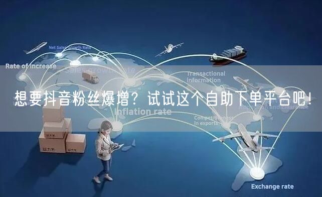想要抖音粉丝爆增？试试这个自助下单平台吧！